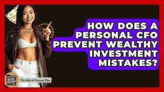 How Does A Personal CFO Prevent Wealthy Investment Mistakes? - The Rich And Famous Files