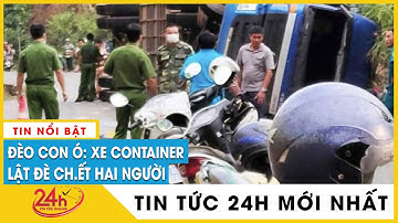 Xe container bị lật trên đèo Con Ó, đè trúng 2 người đi xe máy tử vong | TV24h