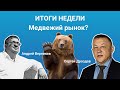 ИТОГИ НЕДЕЛИ. Медвежий рынок? / Андрей Верников и Сергей Дроздов