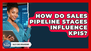 How Do Sales Pipeline Stages Influence KPIs? - Sales Saas Breakdown