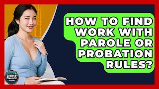 How To Find Work With Parole Or Probation Rules? - Second Chance Journey
