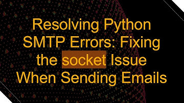 Resolving Python SMTP Errors: Fixing the socket Issue When Sending Emails