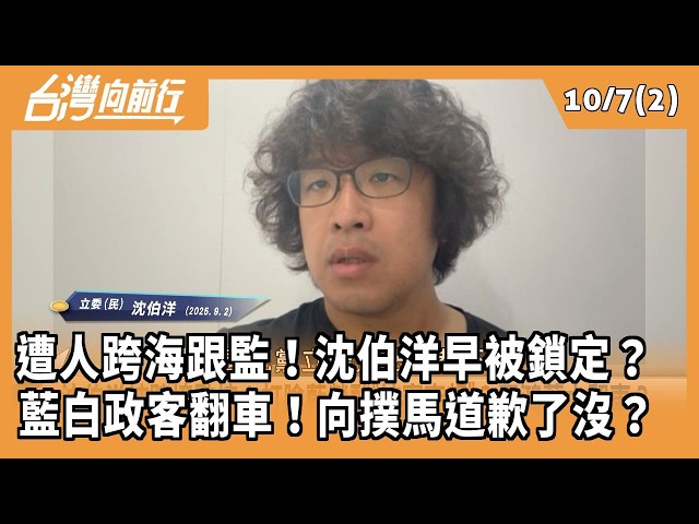 遭人跨海跟監！沈伯洋早被鎖定？  藍白政客翻車！向撲馬道歉了沒？  2026.10.07【台灣向前行 Part2】