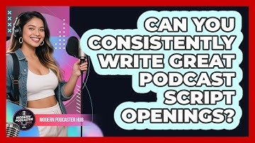 Can You Consistently Write Great Podcast Script Openings? - Modern Podcaster Hub