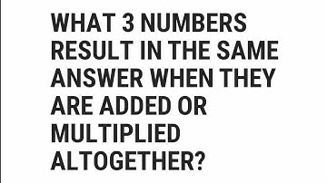 What 3 Numbers Result In The Same Answer When They Are Added Or Multiplied Altogether?