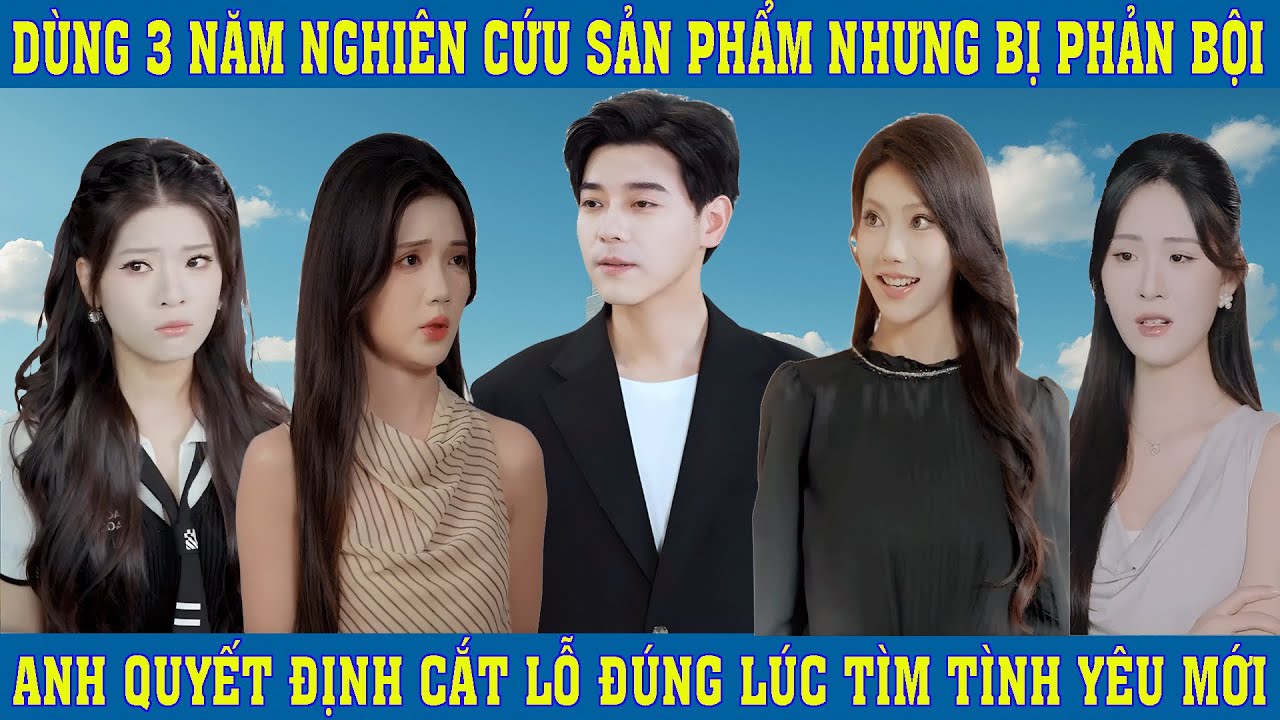 Dùng 3 Năm Nghiên Cứu Sản Phẩm Nhưng Bị Phản Bội, Anh Quyết Định Cắt Lỗ Đúng Lúc Tìm Tình Yêu Mới