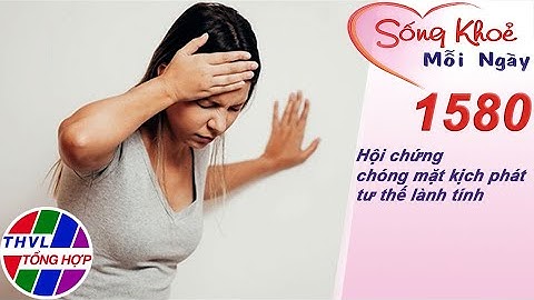 Hội chứng chóng mặt kịch phát tư thế lành tính | Sống khỏe mỗi ngày - Kỳ 1580
