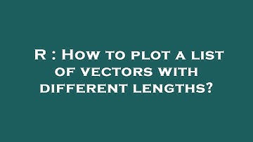 R : How to plot a list of vectors with different lengths?