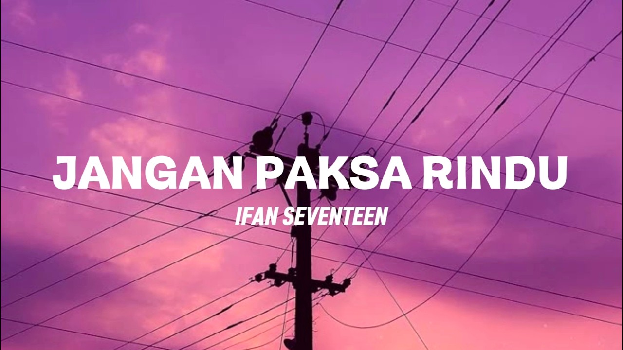 IFAN SEVENTEEN - JANGAN PAKSA RINDU (LIRIK LAGU)