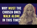 Why Must the Chosen Ones Walk Alone in This Time? | Awakening | Spirituality | Chosen Ones