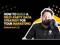 How to Build a First Party Data Strategy for Your Marketing