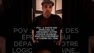 Il existe des épreuves qui dépassent notre logique humaine, mais pas forcément le chemin de l'âme