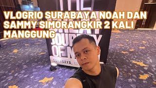 VLOGRIO SURABAYA NOAH DAN SAMMY SIMORANGKIR 2 KALI MANGGUNG