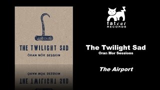 Video thumbnail of "The Twilight Sad - The Airport [Oran Mor Sessions]"