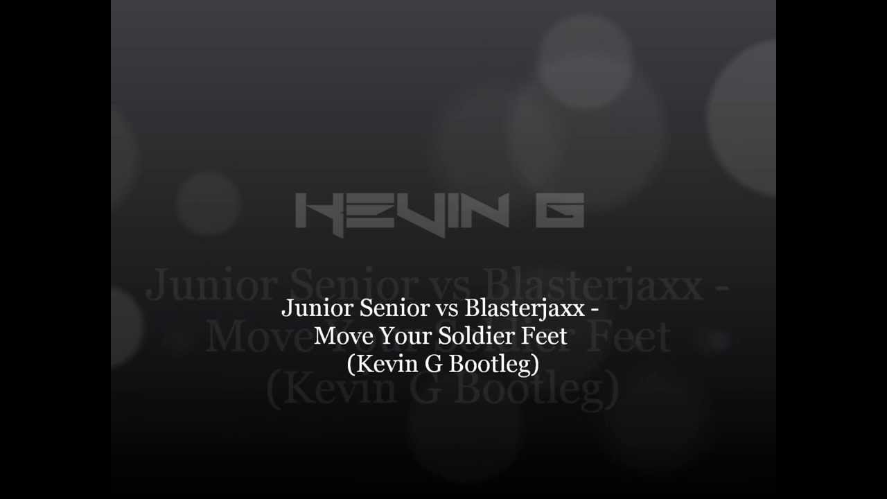 Watch Junior Senior vs Blasterjaxx Move Your Soldier Feet (Kevin G Bootleg) on YouTube Watch Junior Senior vs Blasterjaxx Move Your Soldier Feet (Kevin G Bootleg) on YouTube