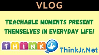 Teachable Moments in everyday life | Parenting Blogs 👪| ThinkJr Creations