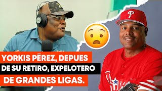 Yorkis Pérez, Después de su retiro. Expelotero de grande ligas.