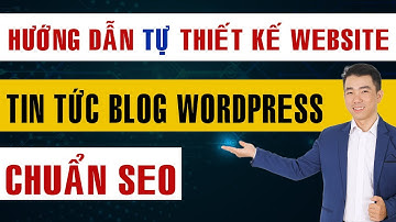Hướng dẫn thiết kế Website Tin Tức WordPress Chuẩn SEO Miễn Phí | Cách Tạo Website Blog từ A - Z