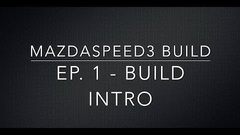 Mazdaspeed3 Build Ep. 1 - Intro