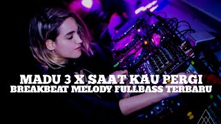 MADU 3 X SAAT KAU PERGI - BREAKBEAT MELODY FULLBASS TERBARU #2026