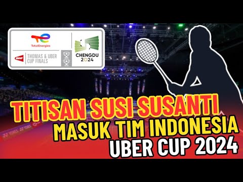 🔴TITISAN SUSI SUSANTI MASUK TIM UBER CUP 2024 !! Ambisi Meraih Gelar Juara, Coret Putri KW