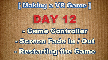 Making a VR Game Day 12: Game Controller, Screen Fade In/Out, Restarting the Game