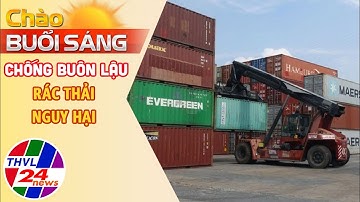 Chào buổi sáng (12/4/2025): Chống buôn lậu rác thải nguy hại