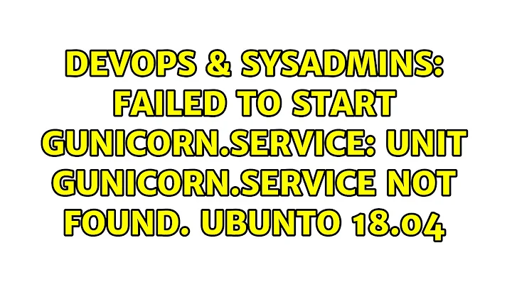 DevOps & SysAdmins: Failed to start gunicorn.service: Unit gunicorn.service not found. Ubunto 18.04