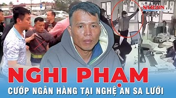 Công an Nghệ An bắt được nghi phạm cầm dao vào cướp ngân hàng | Tin tức