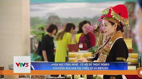 KHOA HỌC CÔNG NGHỆ - CƠ HỘI ĐỂ THOÁT NGHÈO CỦA ĐỒNG BÀO DÂN TỘC THIỂU SỐ VÀ MIỀN NÚI | VTV5