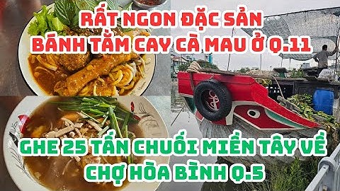 SÀI GÒN: RẤT NGON Bánh tằm cay Cà Mau ở quận 11 - Ghe 25 tấn chuối miền tây về chợ Hòa Bình q.5