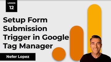 Lesson 12: Setup Form Submission Trigger in Google Tag Manager