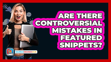 Are There Controversial Mistakes In Featured Snippets? - SearchEnginesHub.com