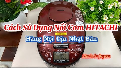 ✅Cách Sử Dụng Nồi Cơm Cao Tần Hitachi Nội Địa Nhật Bản .