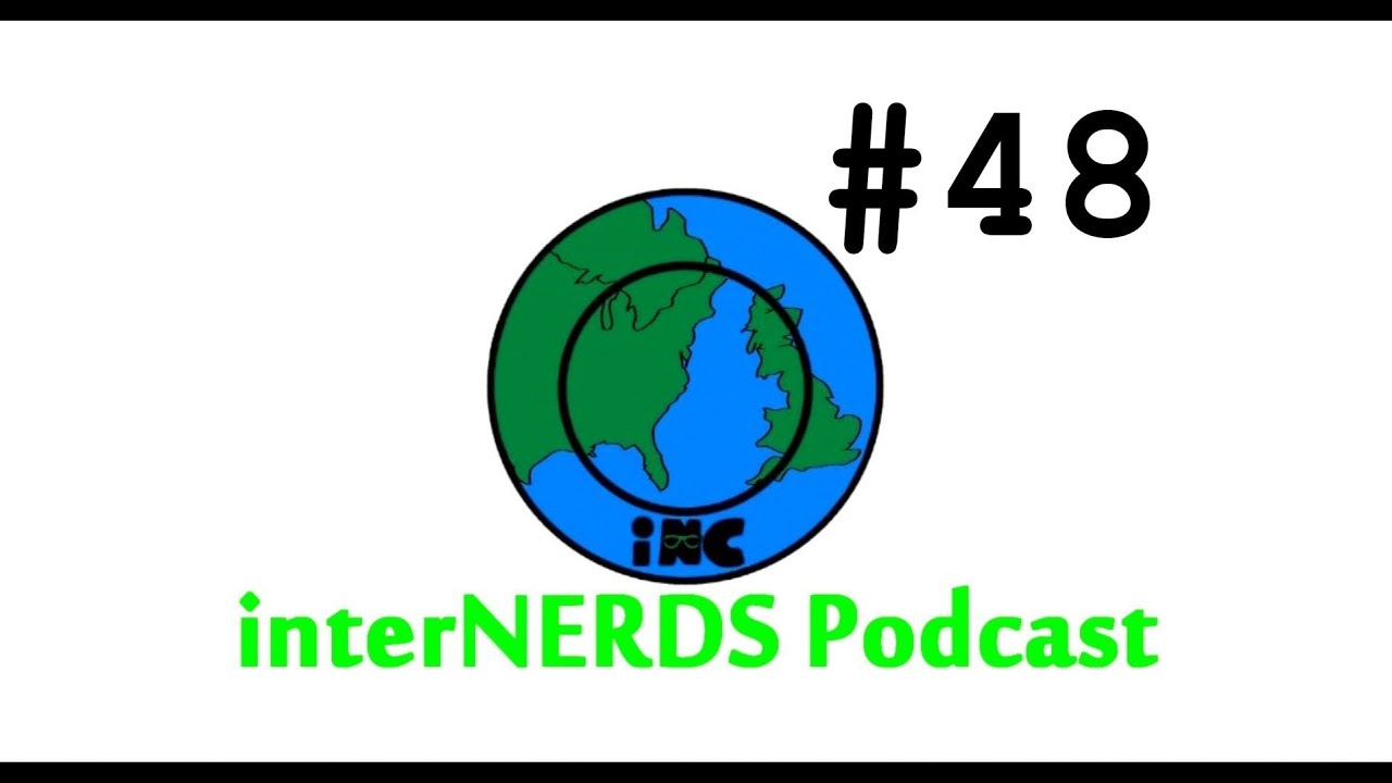 The interNERDS Podcast Episode 48!