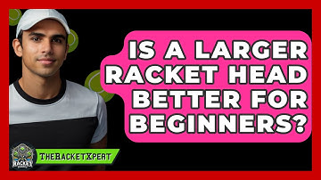 Is A Larger Racket Head Better For Beginners? - The Racket Xpert