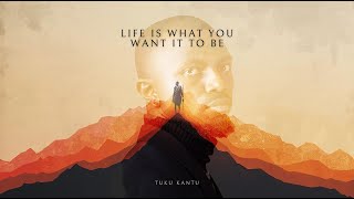 Tuku Kantu - Life Is What You Want It To Be (Lyric Video)