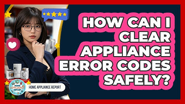 How Can I Clear Appliance Error Codes Safely? - Home Appliance Report