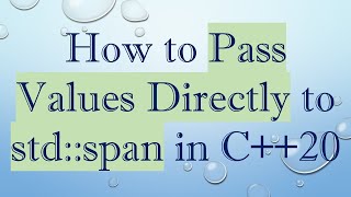 How to Pass Values Directly to std::span in C++20