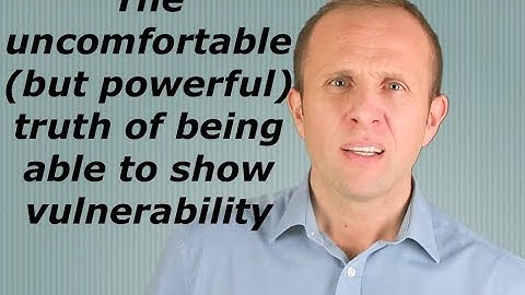 The uncomfortable (but powerful) truth of being able to show vulnerability