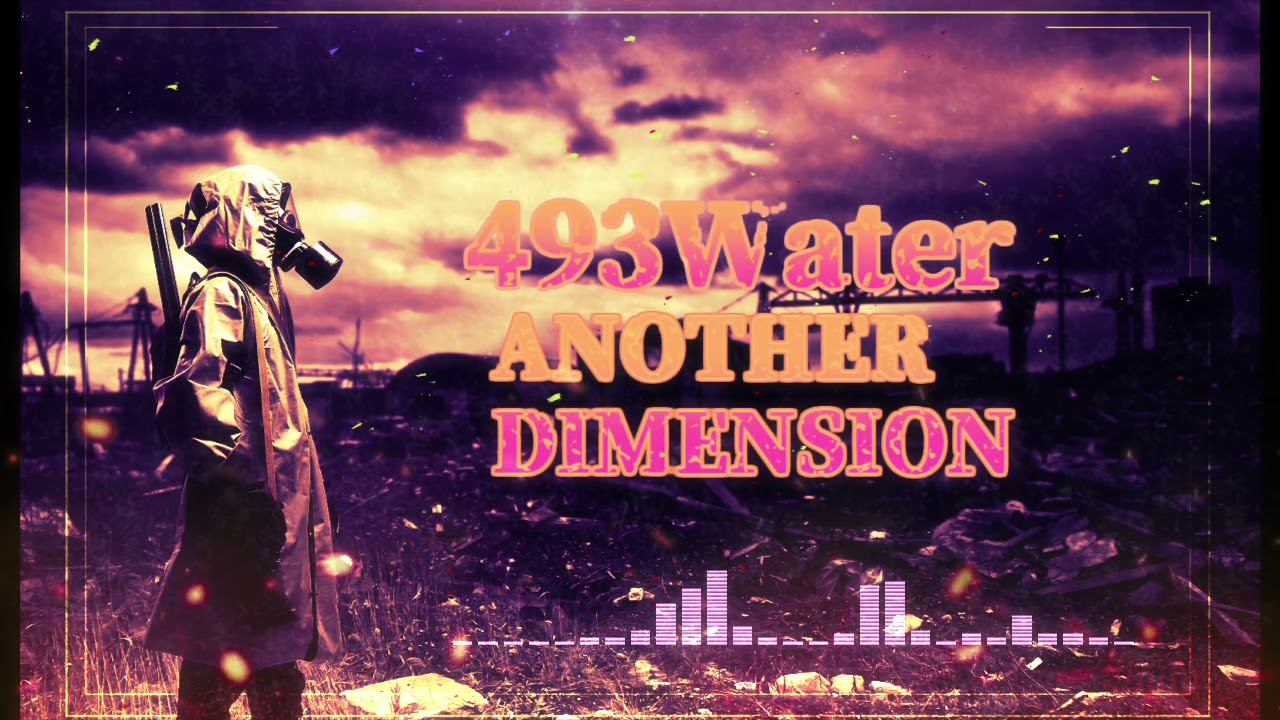 Watch 493Water - ANOTHER DIMENSION on YouTube Watch 493Water - ANOTHER DIMENSION on YouTube