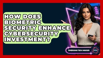 How Does Biometric Security Enhance Cybersecurity Investment? - Emerging Tech Insider