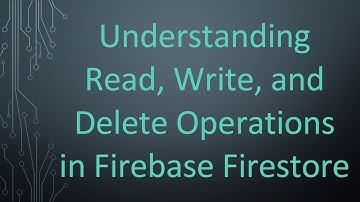Understanding Read, Write, and Delete Operations in Firebase Firestore