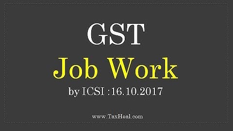 GST Job Work : Analysis by ICSI