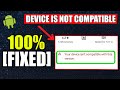 How to fix your device isn't compatible with this version android - fix device is not compatible