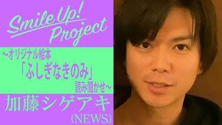 Smile Up ! Project 〜オリジナル絵本「ふしぎなきのみ」読み聞かせ〜 加藤シゲアキ