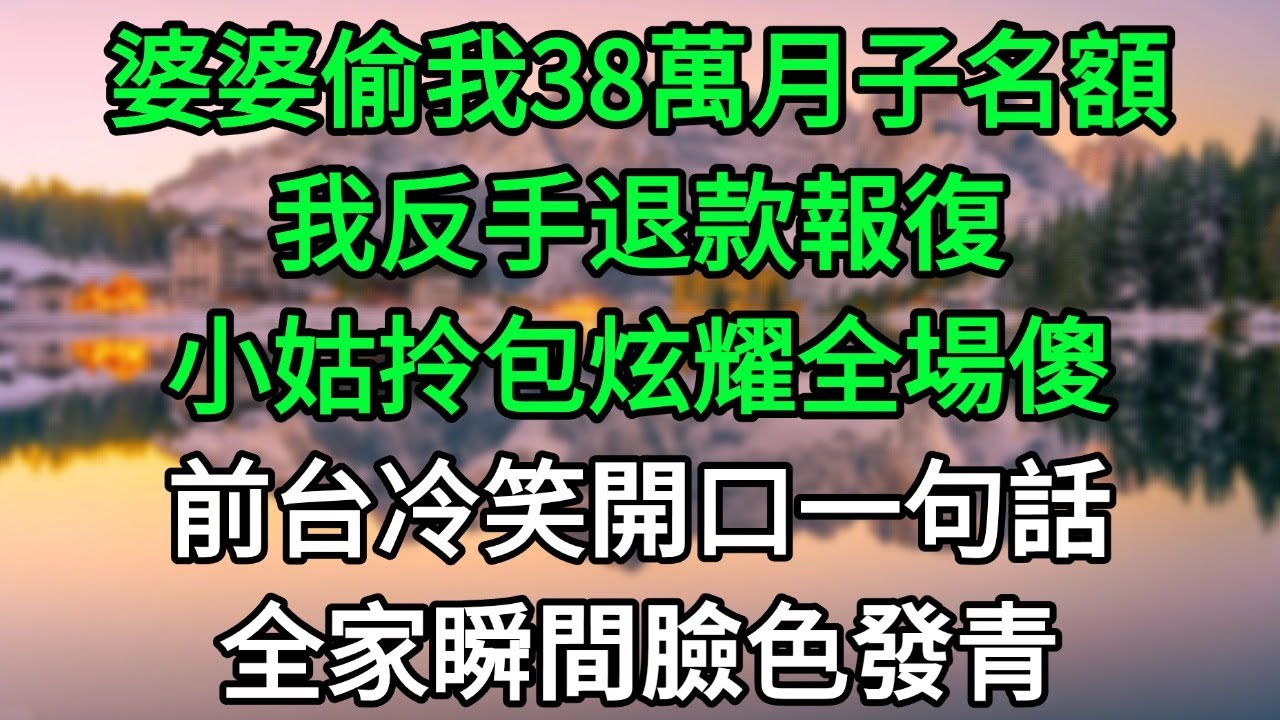 婆婆偷我38萬月子名額給小姑！我反手退款報復，她拎包炫耀時，前台一句話讓全場臉綠！#完結故事#情感故事#爽文#婆媳關系#家庭生活#故事頻道#故事分享#情感