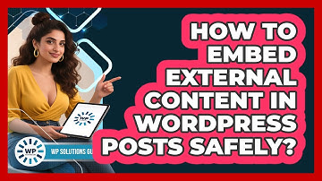 How To Embed External Content In WordPress Posts Safely? - WP Solutions Guru