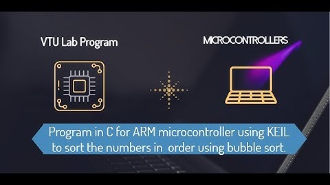 Program in C for ARM microcontroller using KEIL to sort the numbers in  order using bubble sort.