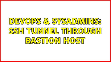 DevOps & SysAdmins: SSH Tunnel through bastion host